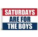 SATURDAYS ARE FOR THE BOYS FLAG FLAG CO
